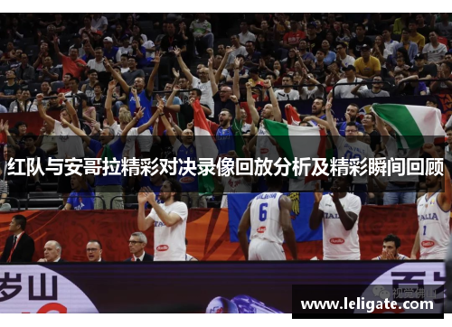 红队与安哥拉精彩对决录像回放分析及精彩瞬间回顾